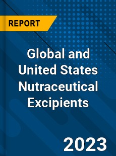 Global and United States Nutraceutical Excipients Market