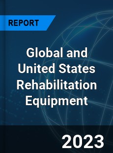 Global and United States Rehabilitation Equipment Market