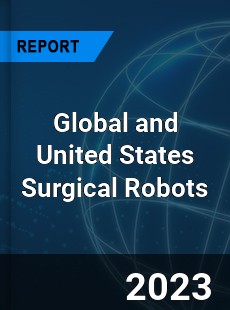 Global and United States Surgical Robots Market