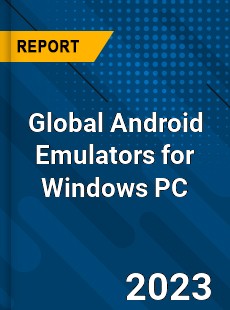 Global Android Emulators for Windows PC Industry