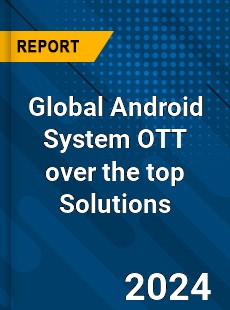 Global Android System OTT over the top Solutions Industry