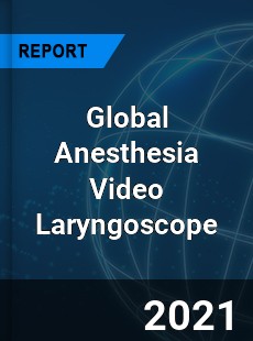 Global Anesthesia Video Laryngoscope Industry