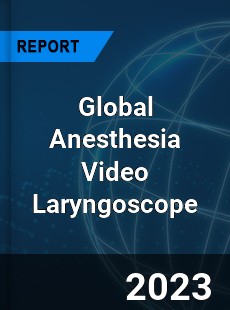 Global Anesthesia Video Laryngoscope Market