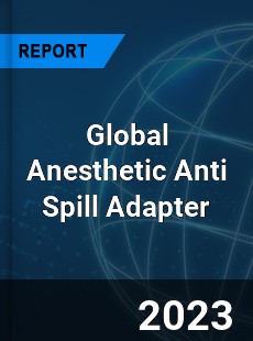 Global Anesthetic Anti Spill Adapter Industry