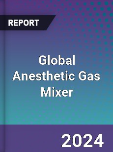 Global Anesthetic Gas Mixer Market