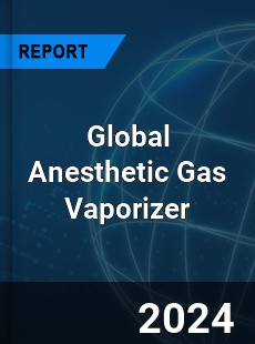 Global Anesthetic Gas Vaporizer Industry