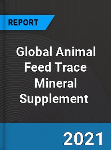 Global Animal Feed Trace Mineral Supplement Market