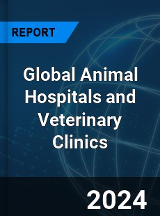 Global Animal Hospitals and Veterinary Clinics Market