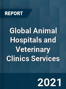 Global Animal Hospitals and Veterinary Clinics Services Market