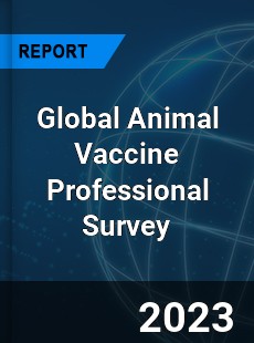 Global Animal Vaccine Professional Survey Report