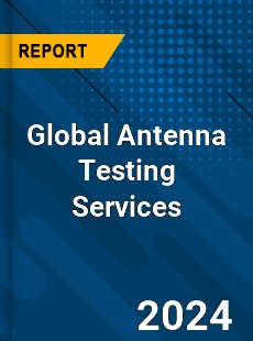 Global Antenna Testing Services Industry