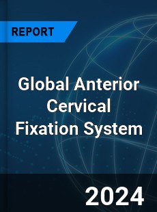 Global Anterior Cervical Fixation System Industry