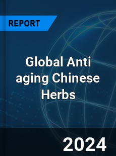 Global Anti aging Chinese Herbs Industry