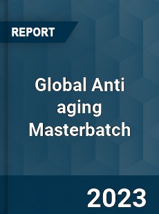 Global Anti aging Masterbatch Industry