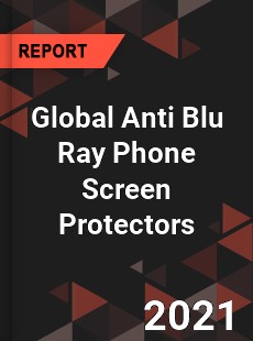 Global Anti Blu Ray Phone Screen Protectors Market