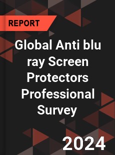 Global Anti blu ray Screen Protectors Professional Survey Report