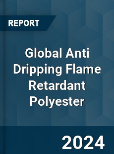 Global Anti Dripping Flame Retardant Polyester Industry