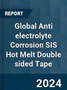 Global Anti electrolyte Corrosion SIS Hot Melt Double sided Tape Industry