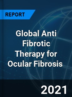 Global Anti Fibrotic Therapy for Ocular Fibrosis Market