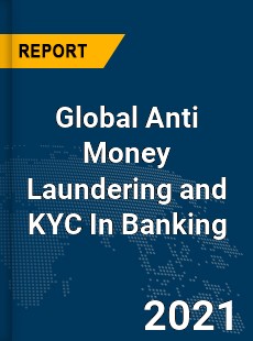 Global Anti Money Laundering and KYC In Banking Market