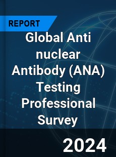 Global Anti nuclear Antibody Testing Professional Survey Report