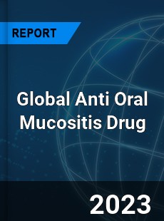 Global Anti Oral Mucositis Drug Industry