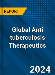 Global Anti tuberculosis Therapeutics Market