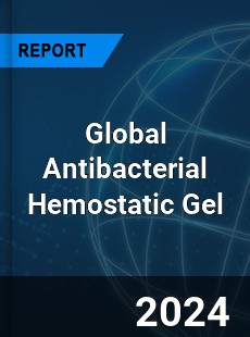 Global Antibacterial Hemostatic Gel Industry