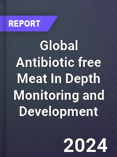 Global Antibiotic free Meat In Depth Monitoring and Development Analysis