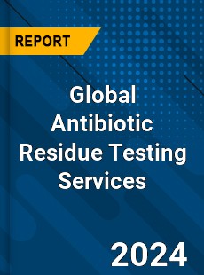 Global Antibiotic Residue Testing Services Industry