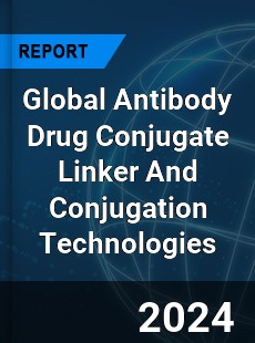 Global Antibody Drug Conjugate Linker And Conjugation Technologies Industry