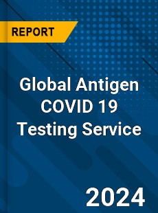 Global Antigen COVID 19 Testing Service Industry