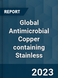 Global Antimicrobial Copper containing Stainless Industry