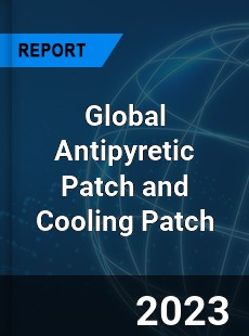 Global Antipyretic Patch and Cooling Patch Industry