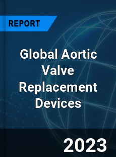 Global Aortic Valve Replacement Devices Market