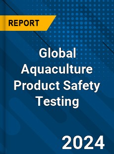 Global Aquaculture Product Safety Testing Industry