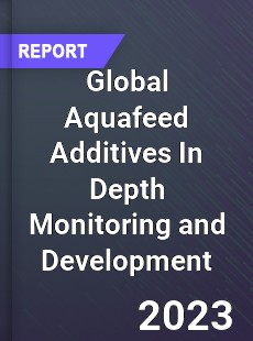 Global Aquafeed Additives In Depth Monitoring and Development Analysis