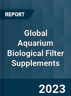 Global Aquarium Biological Filter Supplements Industry