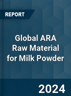 Global ARA Raw Material for Milk Powder Industry