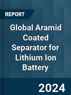 Global Aramid Coated Separator for Lithium Ion Battery Industry