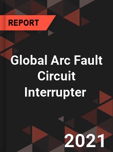 Global Arc Fault Circuit Interrupter Market