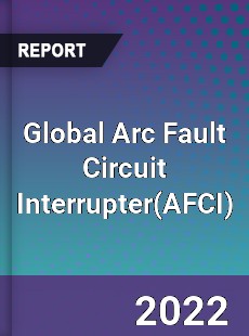 Global Arc Fault Circuit Interrupter Market