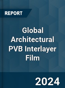 Global Architectural PVB Interlayer Film Industry