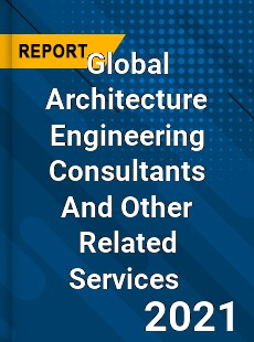 Global Architecture Engineering Consultants And Other Related Services Market