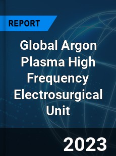 Global Argon Plasma High Frequency Electrosurgical Unit Industry