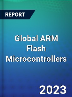 Global ARM Flash Microcontrollers Market