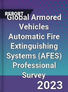 Global Armored Vehicles Automatic Fire Extinguishing Systems Professional Survey Report