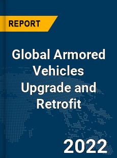 Global Armored Vehicles Upgrade and Retrofit Market