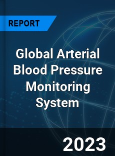 Global Arterial Blood Pressure Monitoring System Industry