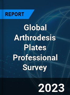 Global Arthrodesis Plates Professional Survey Report